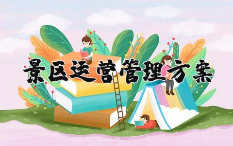 景区运营管理方案汇总 景区运营方案精选范文