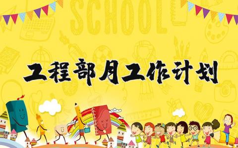 2024年工程部月工作计划范文大全 工程部每月工作安排表 (3篇)