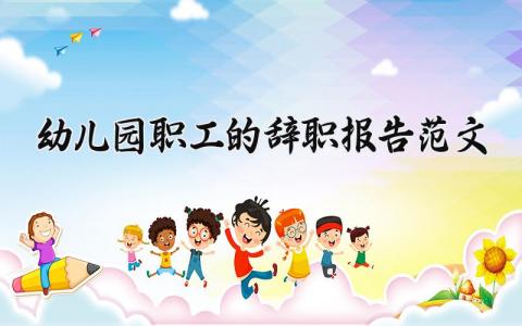 幼儿园职工的辞职报告范文 幼儿园职工离职申请书模板