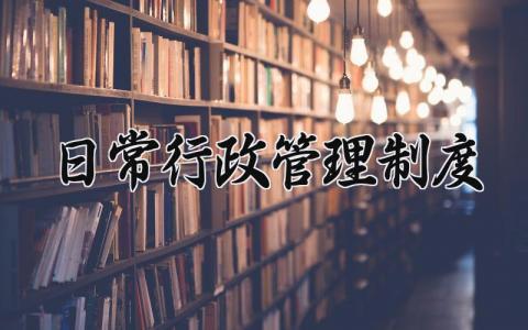 日常行政管理制度怎么写 日常行政管理制度有哪些