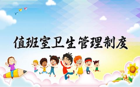 值班室卫生管理制度范文 值班室卫生管理规章制度合集