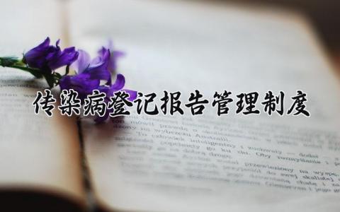 传染病登记报告管理制度大全 传染病登记报告管理制度及流程