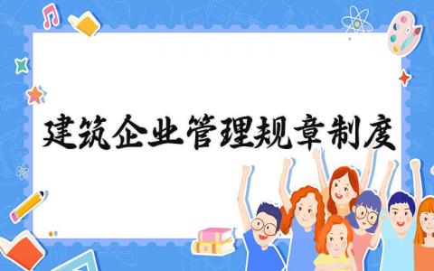 建筑企业管理规章制度范文 建筑企业管理规章制度有哪些 (6篇)