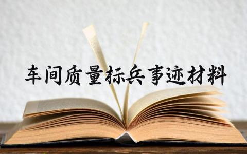 车间质量标兵事迹材料范文 车间质量标兵事迹材料模板 (7篇)
