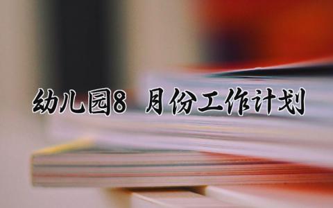 幼儿园8月份工作计划 幼儿园的八月份月计划 (18篇)