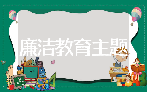 校园教育廉洁主题班会教案设计 校园清廉教育专题班会教案精选