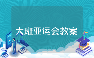 大班亚运会教案及反思总结 幼儿园亚运会教学计划方案设计