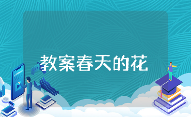 大班美术活动教案春天的花 大班美术关于春天的教案