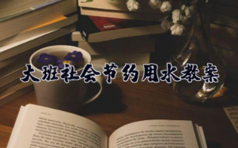 大班社会《节约用水》教案 幼儿园大班社会领域教案《节约用水从我做起》