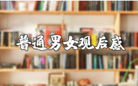 《普通男女》观后感优秀范文 《普通男女》心得体会合集