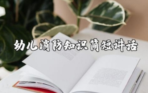 幼儿消防知识简短讲话稿 幼儿园消防安全演讲稿