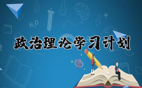 政治理论学习计划优秀精选 关于政治理论学习工作计划