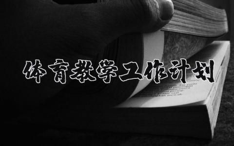 体育教学工作计划精选范文 体育教学方案策划书汇总