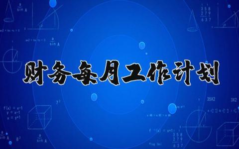 财务每月工作计划精选范文 财务月度工作方案设计模板