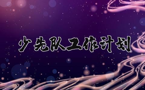 2024年少先队工作计划书 少先队大队部工作安排范文 (8篇）