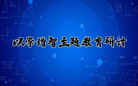 以学增智主题教育研讨发言范文 以学增智主题教育研讨材料合集