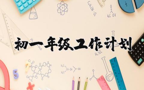 初一年级工作计划及目标 初一学期工作计划安排表