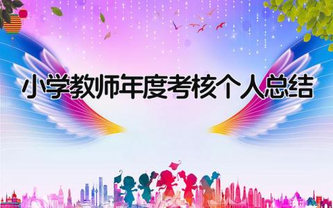 小学教师2024年度考核个人总结 精选15篇