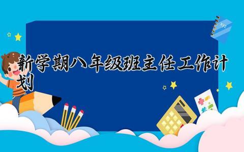 新学期八年级班主任工作计划表安排 2024八年级班主任工作计划怎么写
