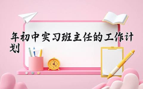 2024年初中实习班主任的工作计划实施方案范文