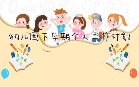 幼儿园下学期个人工作计划 幼儿园新学期规划与目标简短精选6篇