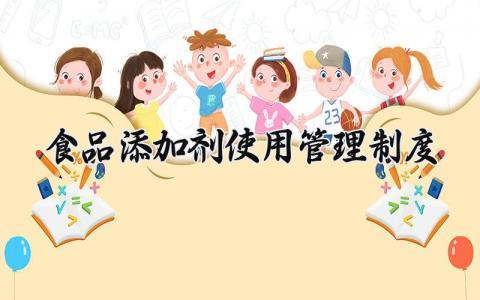 食品添加剂使用管理制度范文 食品添加剂使用管理制度最新