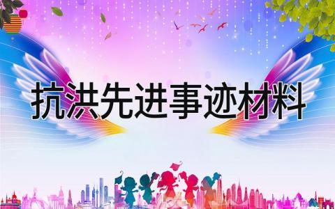 抗洪先进事迹材料怎么写 抗洪先进事迹材料范文集锦