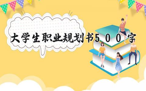 大学生职业规划书500字左右 大学生职业规划书怎么写