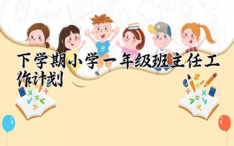 2024下学期小学一年级班主任工作计划精选范文