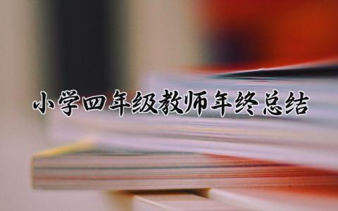 2024小学四年级教师年终总结范文 2024小学四年级教师年终总结通用