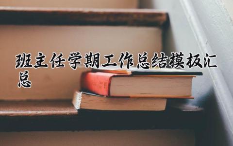 班主任学期工作总结模板汇总 班主任学期工作总结内容及要点 (18篇）