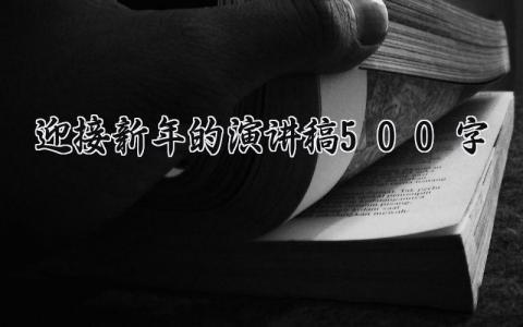 迎接新年的演讲稿500字左右 关于春节的演讲稿500字 (9篇）