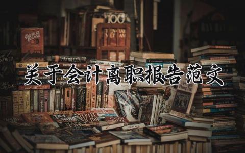 关于会计离职报告范文大全 会计工作不能胜任离职报告 (3篇）