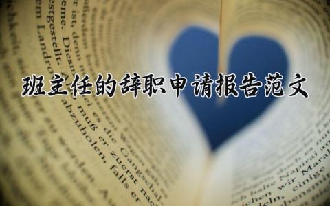 班主任的辞职申请报告范文大全 辞掉班主任工作的申请模板 (4篇）