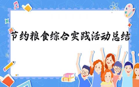 节约粮食综合实践活动总结与反思 节约粮食综合实践活动总结怎么写