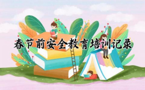 春节前安全教育培训记录怎么写 春节前安全教育培训记录通用