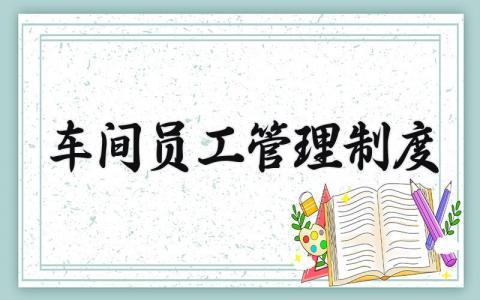 车间员工管理制度范文 工厂车间员工管理章程明细