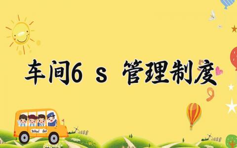 车间6s管理制度怎么写 车间6s管理制度内容