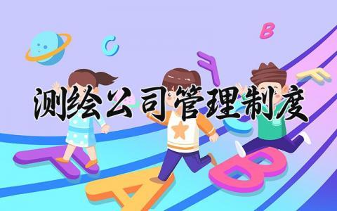 测绘公司管理制度 测绘企业管理流程及制度 (7篇)
