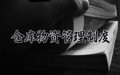 仓库物资管理制度 物资仓库管理规章制度及流程 (12篇)