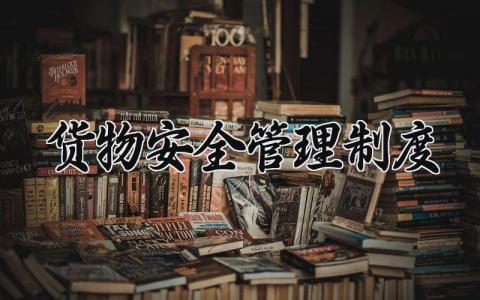 货物安全管理制度 货物安全管理规范标准 (9篇）