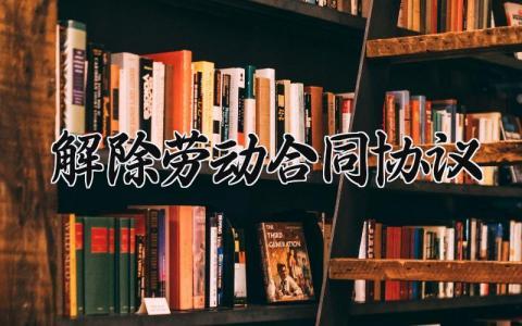 解除劳动合同协议 解除劳务合同协议书范本通用 (12篇）
