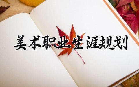 美术职业生涯规划 美术生未来规划和理想 (3篇）