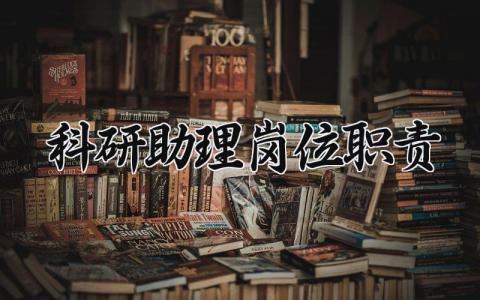 科研助理岗位职责 科研助理主要工作内容和职责 (3篇)