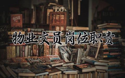 物业文员岗位职责 物业公司的文员工作内容是什么 (4篇）