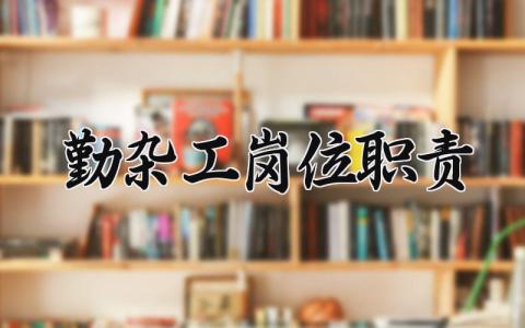 勤杂工岗位职责 勤杂工主要做什么工作内容 (4篇）