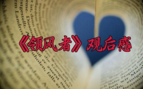 《领风者》观后感500字 观《领风者》有感(6篇)