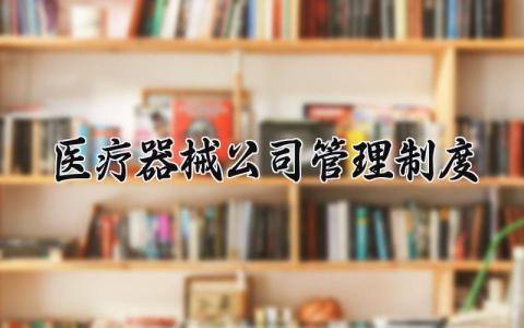 医疗器械公司管理制度汇编 医疗器械公司制度规范