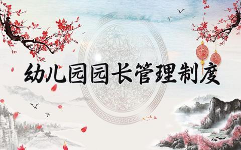 幼儿园园长管理制度汇编 幼儿园园长管理制度内容