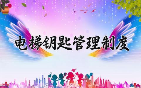 电梯钥匙管理制度大全 电梯钥匙管理制度内容